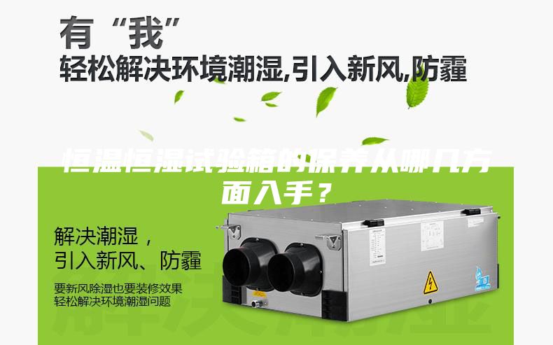 恒溫恒濕試驗箱的保養(yǎng)從哪幾方面入手？