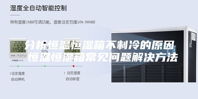 分析恒溫恒濕箱不制冷的原因 恒溫恒濕箱常見問(wèn)題解決方法
