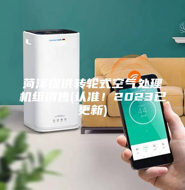 菏澤提供轉(zhuǎn)輪式空氣處理機(jī)組銷售(認(rèn)準(zhǔn)！2023已更新)