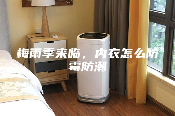 梅雨季來(lái)臨，內(nèi)衣怎么防霉防潮